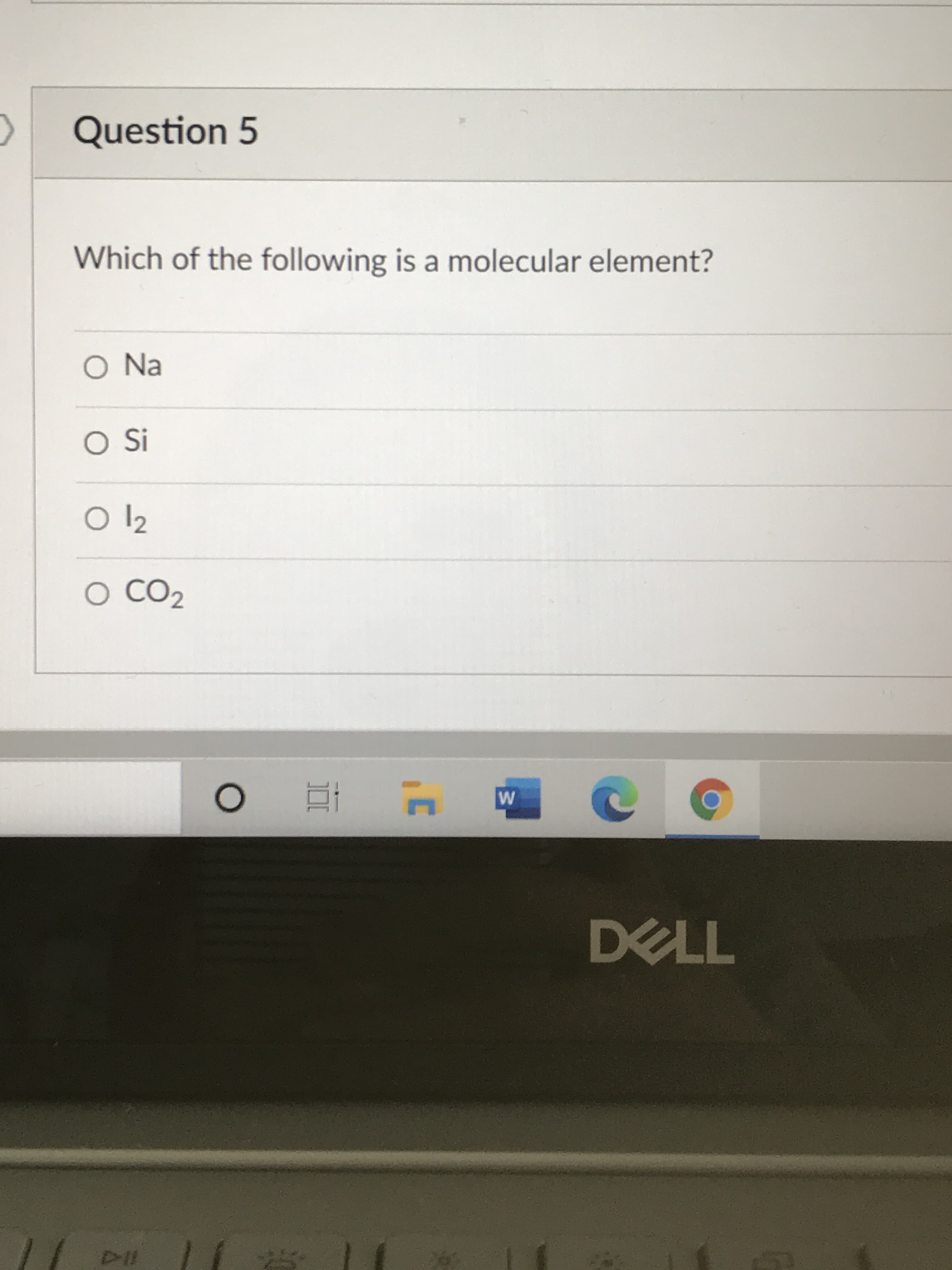 Question 5
Which of the following is a molecular element?
O Na
OSi
O CO2
