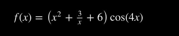 3
f(x) = (x² +
6) cos(4x)
X
