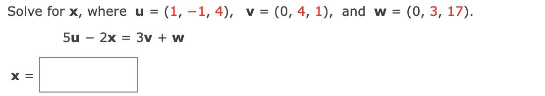 Solve for x, where u = (1, -1, 4), v = (0, 4, 1), and w = (0, 3, 17).
5u
2x = 3v + w
X =