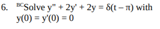 6. ВCSolve y" + 2y' + 2y %3D8(t — п) with
У (0) %3D у'(0) %3D 0
