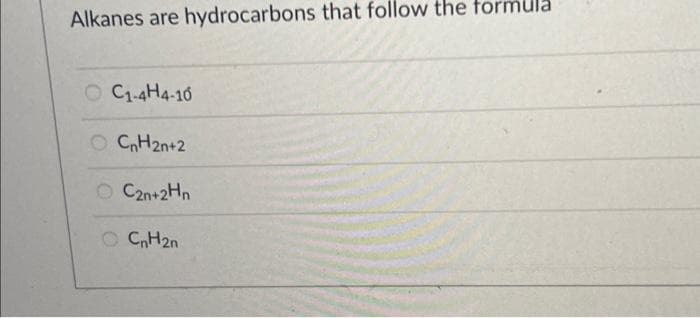 Alkanes are hydrocarbons that follow the formula
OC₁-4H4-10
OCnH2n+2
C2n+2Hn
OCnH2n