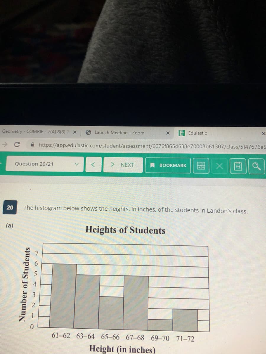 Geometry - COMRIE - 7(A) 8(B) 7 x
Launch Meeting - Zoom
E Edulastic
A https://app.edulastic.com/student/assessment/6076f8654638e70008b61307/class/5f47676a5
Question 20/21
> NEXT
A BOOKMARK
x |留
20
The histogram below shows the heights, in inches, of the students in Landon's class.
(a)
Heights of Students
61-62 63-64 65-66 67-68 69-70 71–72
Height (in inches)
Number of Students
765 4
