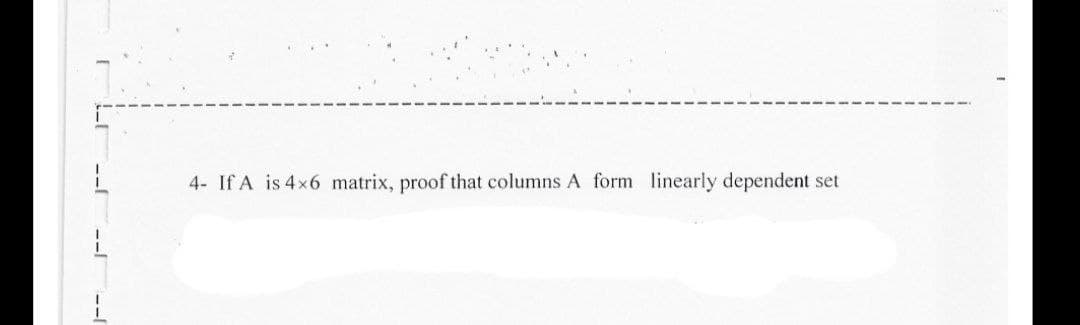 4- If A is 4x6 matrix, proof that columns A form linearly dependent set
