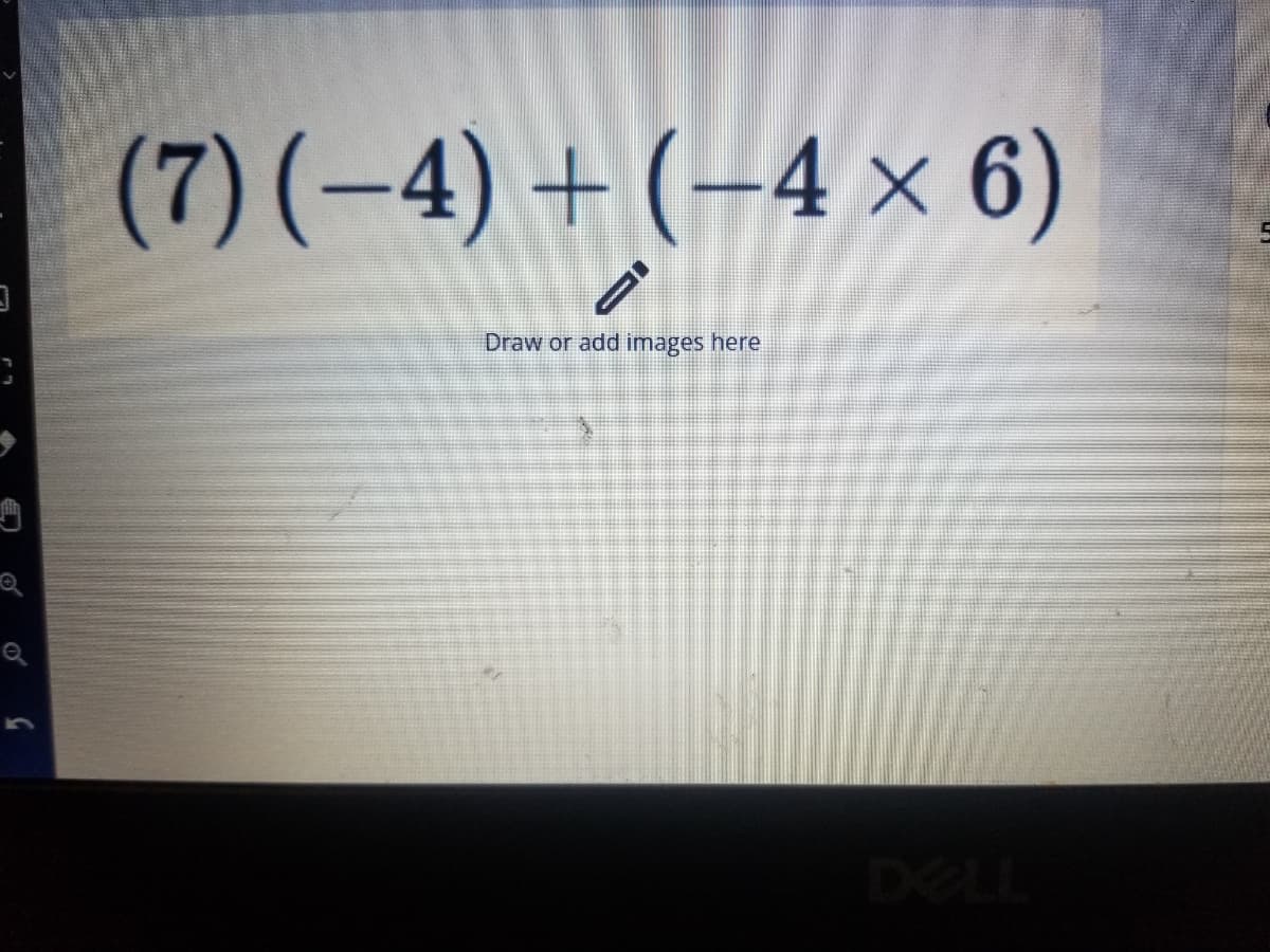 3
Q
(7) (-4) + (-4 × 6)
Draw or add images here