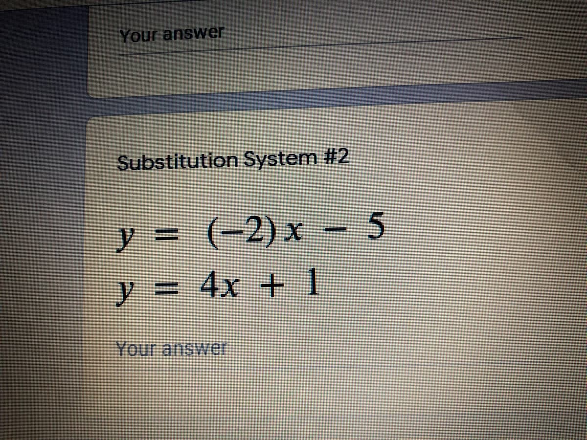 Your answer
Substitution System #2
y = (-2) x – 5
y = 4x + 1
Your answer
