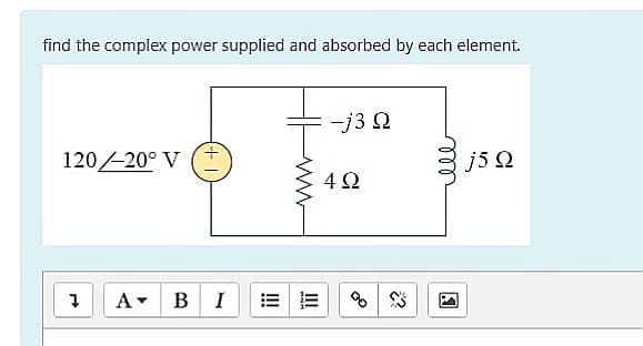 find the complex power supplied and absorbed by each element.
120-20° V (
j5 2
4 2
A-
BI
