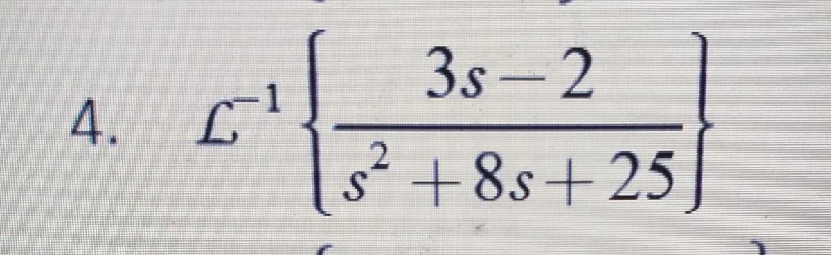 4. L
3s - 2
2.
s² +8s+25
