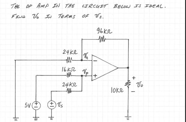 THE OP AMP IN THE
FIND VO IN TERMS OF US.
"t
5V
24 КЛ
M
16K52
-M
24KR
M
(± √s
CIRCUIT BELOW IS IDEAL.
V
Np
96 кл
M
loks
+
Vo