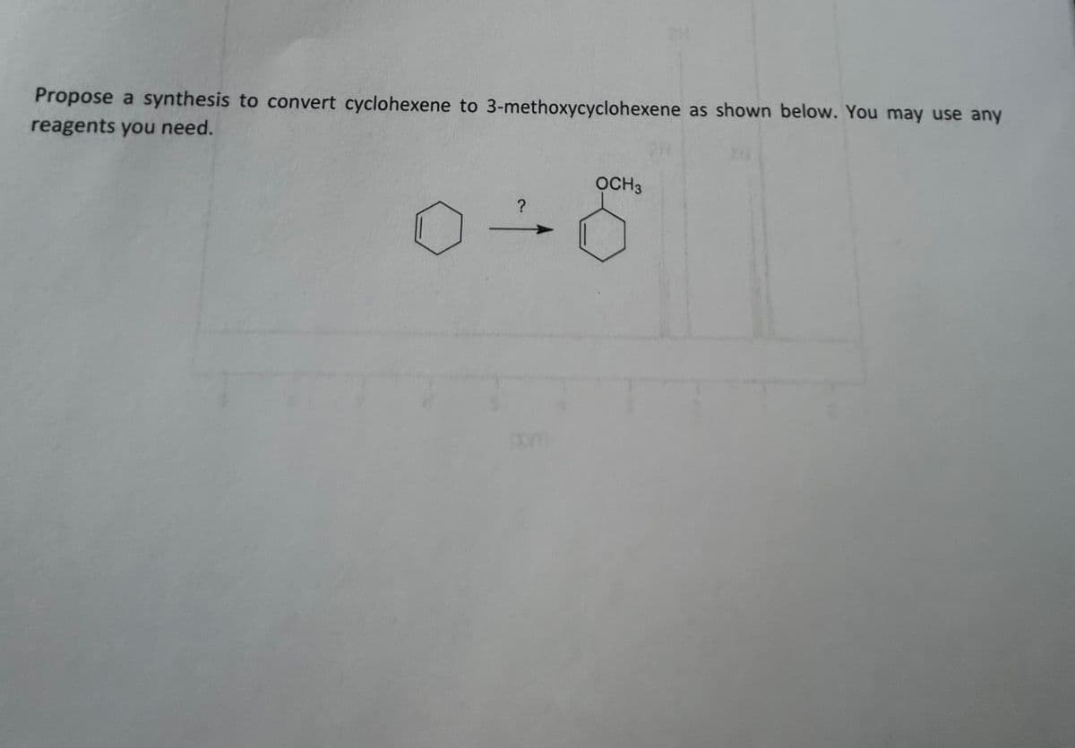 Propose a synthesis to convert cyclohexene to 3-methoxycyclohexene as shown below. You may use any
reagents you need.
D
?
OCH 3