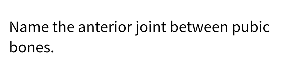 Name the anterior joint between pubic
bones.
