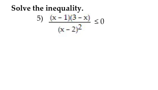 Solve the inequality.
5) (x - 1)(3 - x)
s0
(x – 2)2
VI
