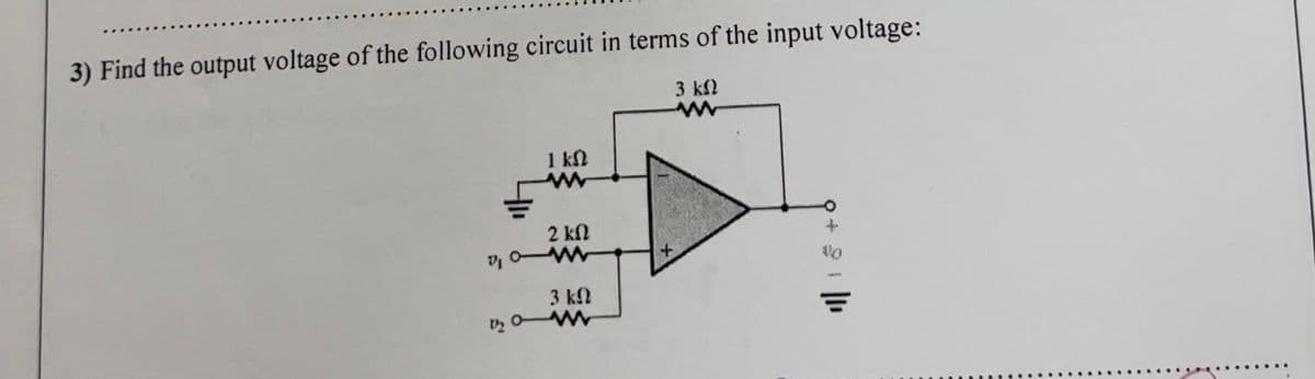 3) Find the output voltage of the following circuit in terms of the input voltage:
3 ΚΩ
το
για
ΙΚΩ
2 ΚΩ
Μ
3 ΚΩ
Μ
o+ £s i ]