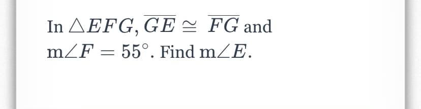 In AEFG, GE = FG and
m/F = 55°. Find mZE.
