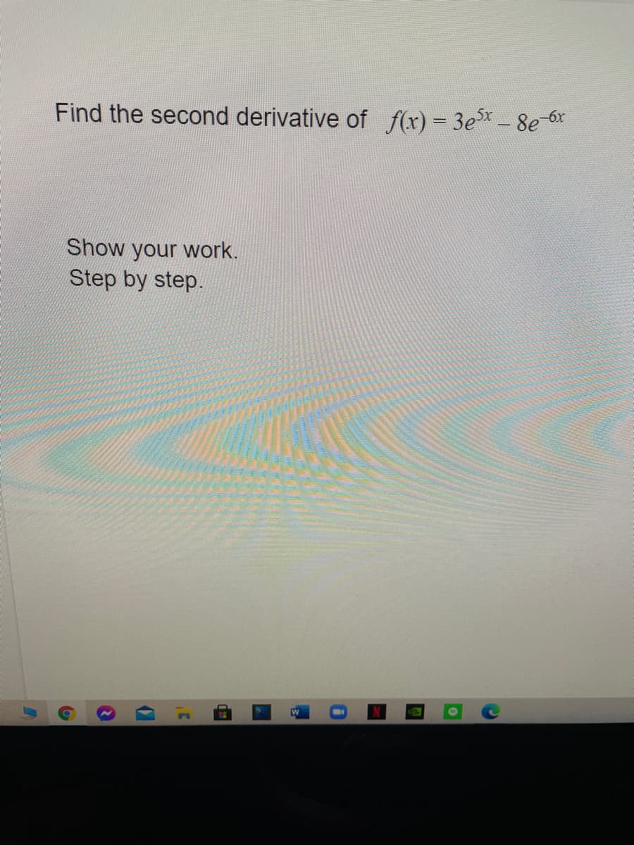 Find the second derivative of f(x) = 3e- 8e-6x
Show your work.
Step by step.
