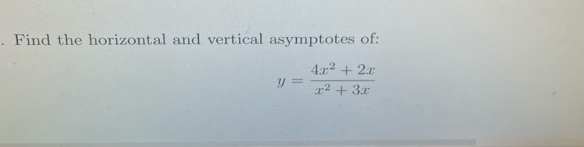 Find the horizontal and vertical asymptotes of:
4x2 + 2x
x2 +3x
