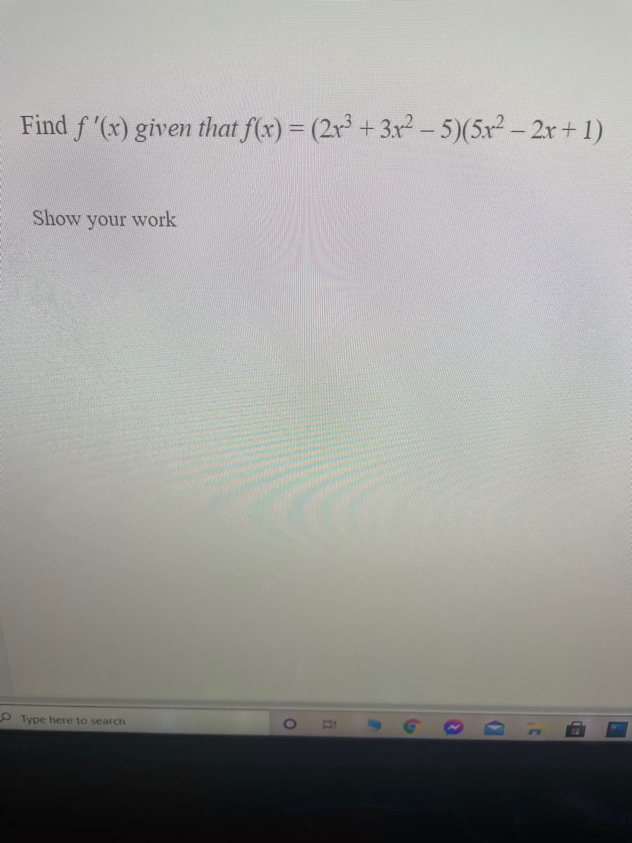 Find f '(x) given that f(x) = (2x +3x- 5)(5x²-2x+1)
Show
your work
Type here to search
