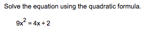 Solve the equation using the quadratic formula.
9x = 4x + 2

