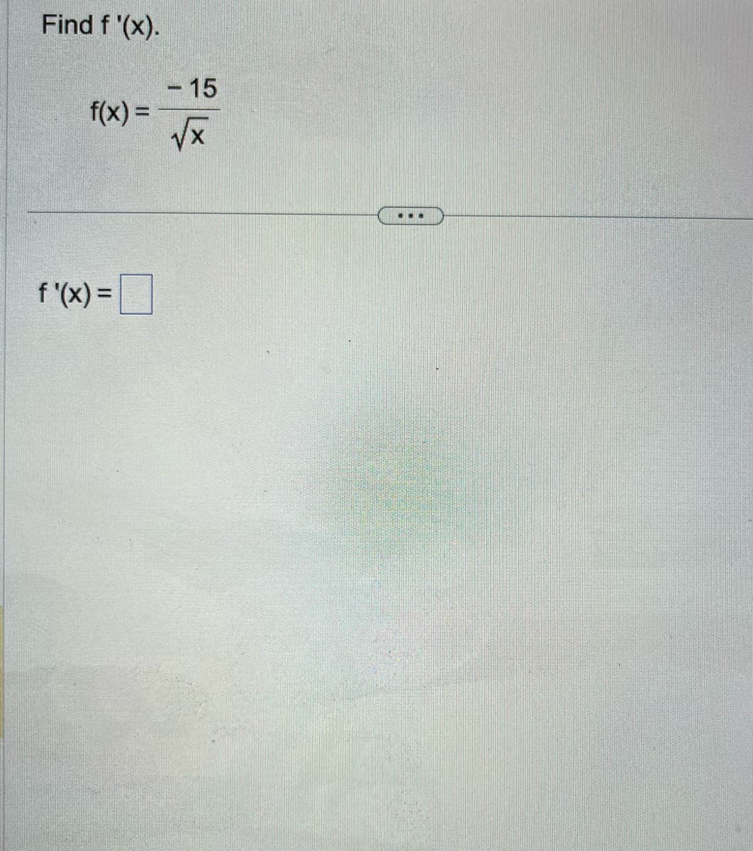 Find f '(x).
f(x) =
f'(x) =
- 15
√√x
...