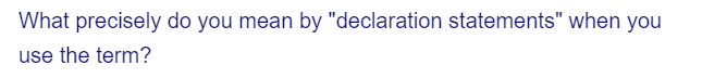 What precisely do you mean by "declaration statements" when you
use the term?