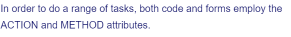 In order to do a range of tasks, both code and forms employ the
ACTION and METHOD attributes.