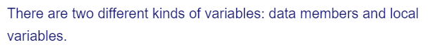 There are two different kinds of variables: data members and local
variables.