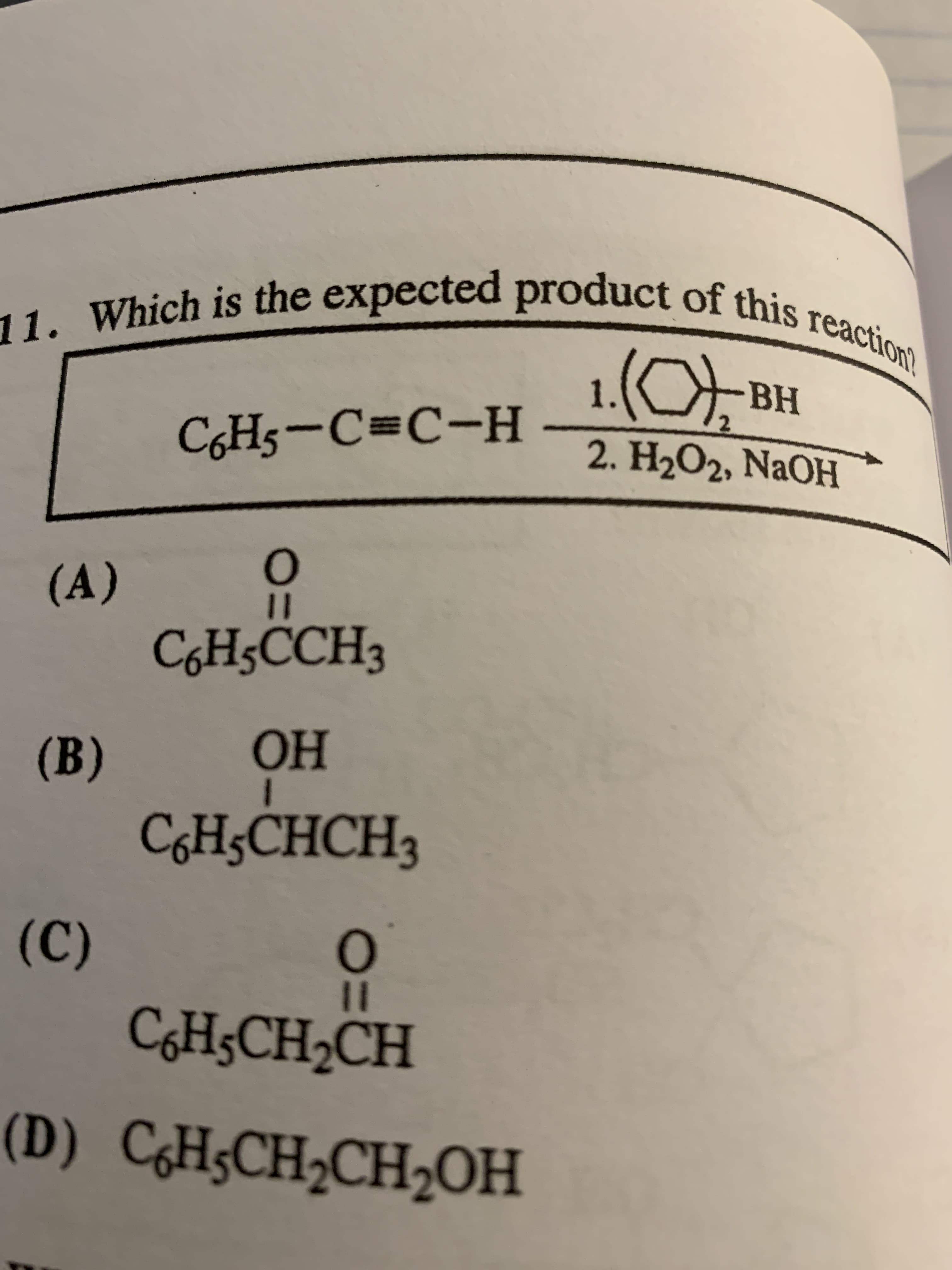 Which is the expected product of this reaction
1.(O
2. H2O2, NaOH
BH
C6H5-C=C-H –
CA)
Снссн,
%3D
CH5CCH3
B)
ОН
CGH3CHCH3
%3D
CGH3CH2CH
) CH;CH2CH2OH
