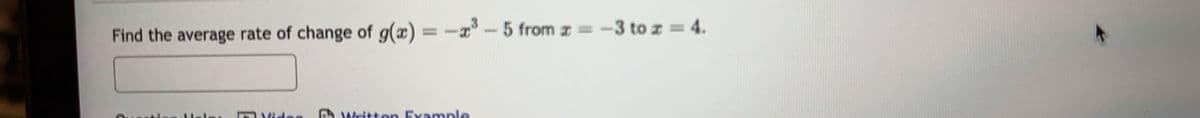 -3 to z = 4.
Find the average rate of change of g(x) = -x³-5 from x=-
Written Example