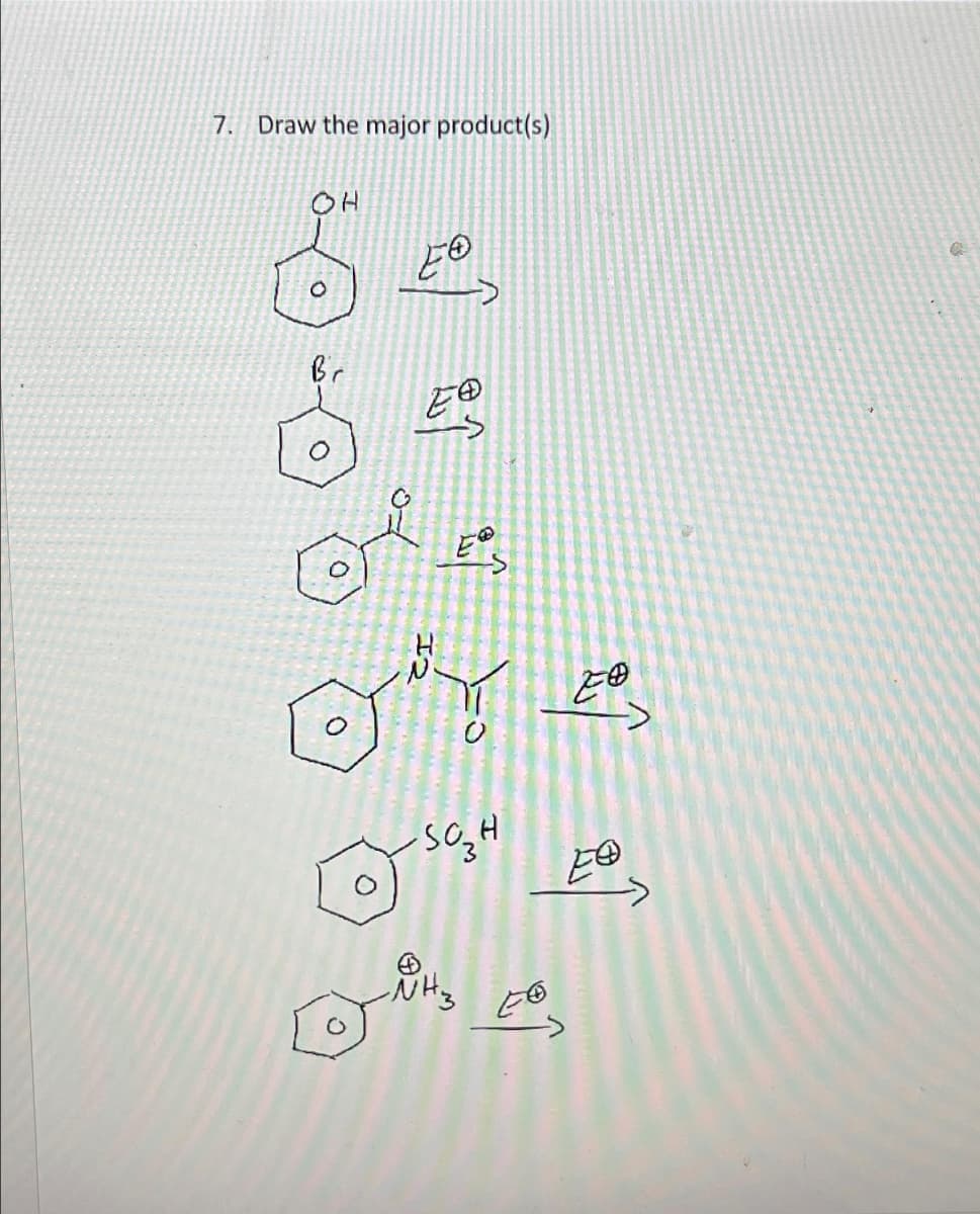 7. Draw the major product(s)
O
H
Br
O
O
EO
8↑
E
-SO3 H
-NH₂ EB
21