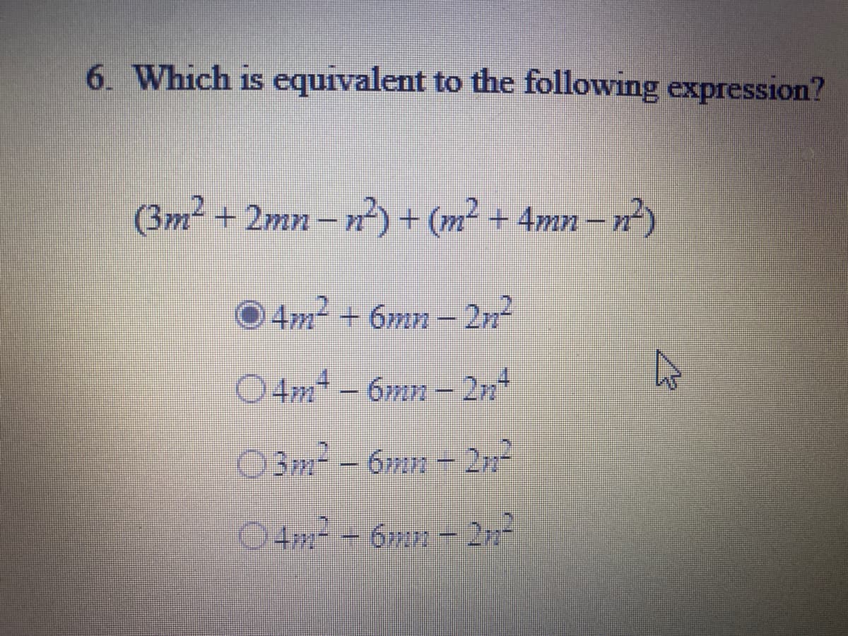 6. Which is equivalent to the following expression?
(3m² + 2mn – n)+ (m² + 4mn -
4m + 6mn- 2n
04m-
6mn- 2n
03m--6mn - 2n-
04m
6mr- 2
