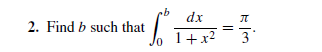 2. Find b such that
dx
1+x2
3
