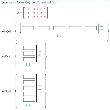 Give bases for row(A), col(A), and null(A).
row(A)
col(A)
null(A)
2-4 201
2 1 2 1
1-2 3 2 2
000
0000