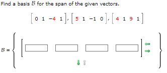 Find a basis B for the span of the given vectors.
B=
[01
1 ], [ 5 1 −1 0], [4 1 9 1]
0 1-4 1