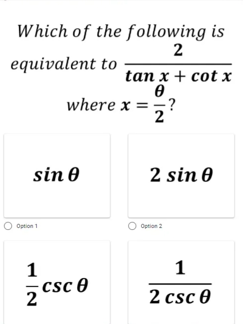 Which of the following is
2
equivalent to
tan x + cot x
where x =
-?
2
sin 0
2 sin 0
Option 1
Option 2
1
Csc 0
2
zesce
2 csc 0
