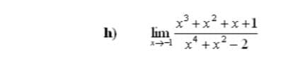 x³ +x? +x+1
lim
x* +x2 - 2
h)
