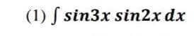 (1) S sin3x sin2x dx
