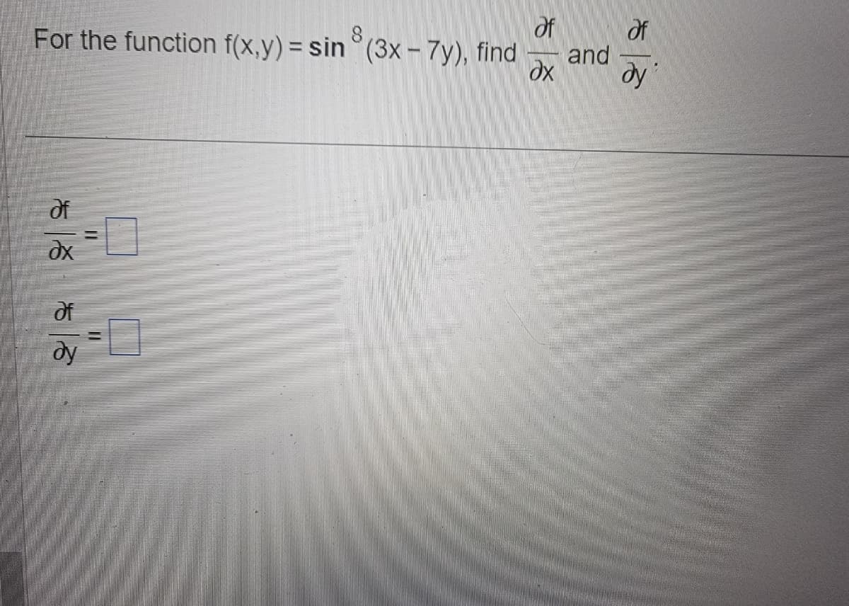 of
of
For the function f(x,y) = sin(3x - 7y), find and
Ox
dy
of
Əx
of
ду