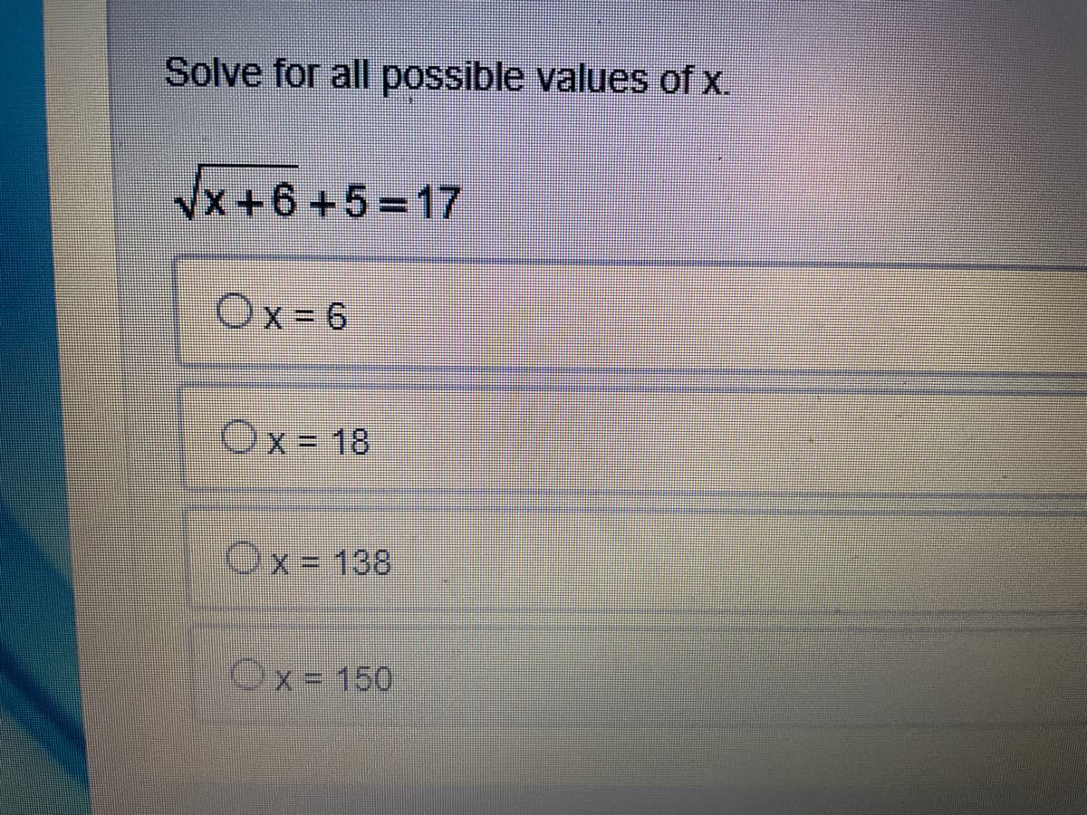 Solve for all possible values of x.
Vx+6+5%3D17
Ox=6
Ox-18
Ox=138
Ox= 150
