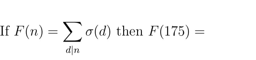 If F(n) = o(d) then F(175)
d|n
=