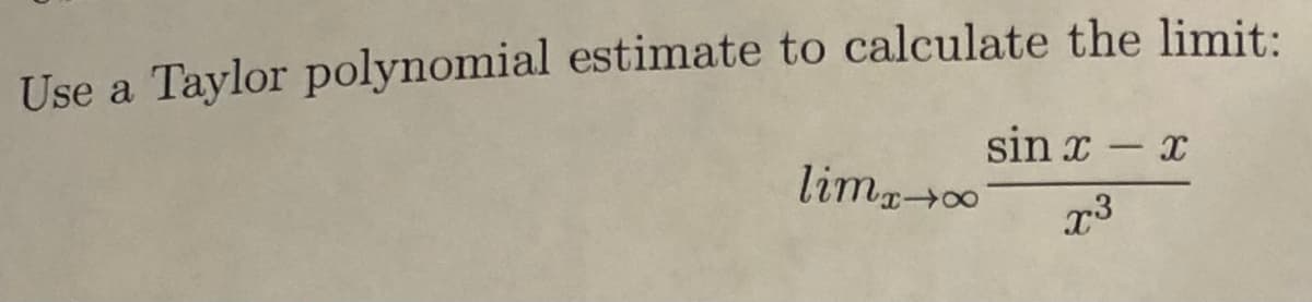 Use a Taylor polynomial estimate to calculate the limit:
sin x - x
limp0
