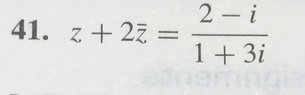 2 - i
41. z + 27 =
1+ 3i
