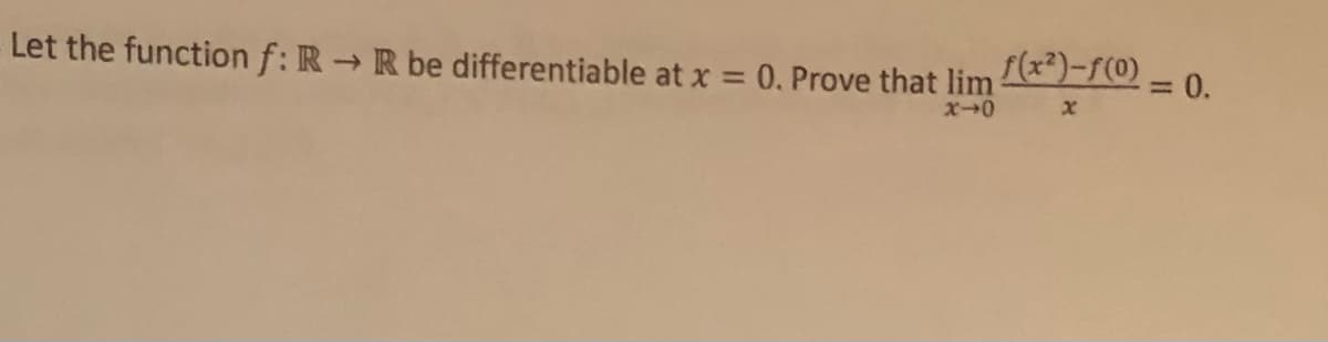 Let the function f: R R be differentiable at x = 0. Prove that lim
[(x*)-rc0)
= 0.
%3D
%3D
