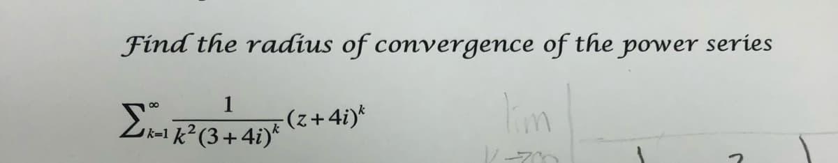 Find the radius of convergence of the power series
1
-(z+ 4i)*
lim
8.
k²(3+4i)*
