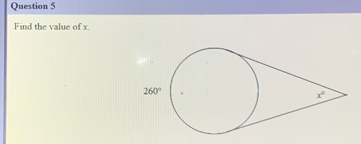 Question 5
Find the value of x.
260°
