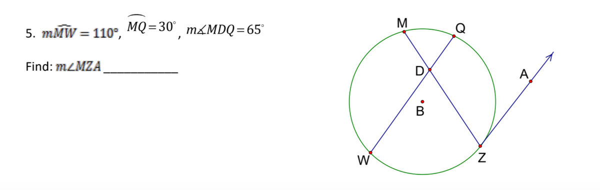 M
5. тМW 3 110°,
MQ=30°
30 т&MDQ-65°
Q
Find: MLMZA
D
A
B
В
W
N
