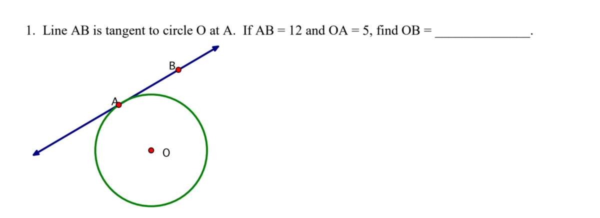 1. Line AB is tangent to circle O at A. If AB = 12 and OA = 5, find OB =
Bo
