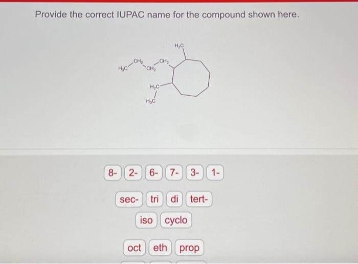 Provide the correct IUPAC name for the compound shown here.
M₂C-CH₂
CH₂
sec-
CH₂
H₂C
H₂C
H₂C
8- 2- 6- 7- 3-1-
tri di tert-
iso cyclo
oct eth prop