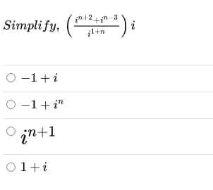 n12n-3
Simpli fy,
O -1+i
O -1+i"
O in+1
01+i
