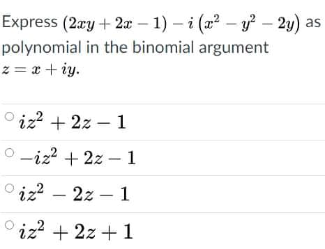 Express (2ay + 2x – 1) – i (x2 – y? – 2y) as
polynomial in the binomial argument
z = x + iy.
iz + 2z – 1
O -iz? + 2z – 1
Oiz? – 2z – 1
iz? + 2z +1
