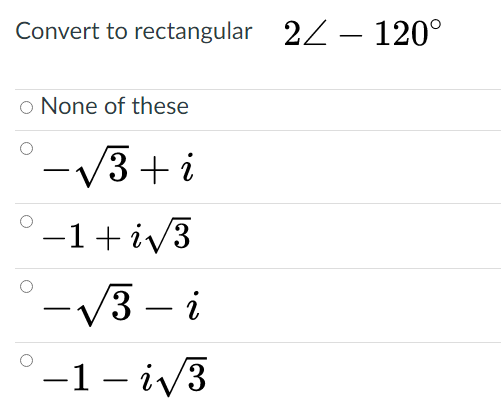 Convert to rectangular 22 – 120°
o None of these
-V3+ i
-1+iy3
-V3 – i
-1 - iv3
