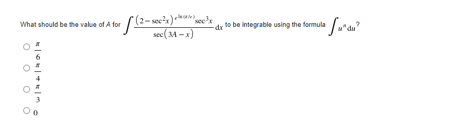 S(2- sec?x) eln ale)sec³x
sec( 3A – x)
What should be the value of A for
dr
to be integrable using the formula
